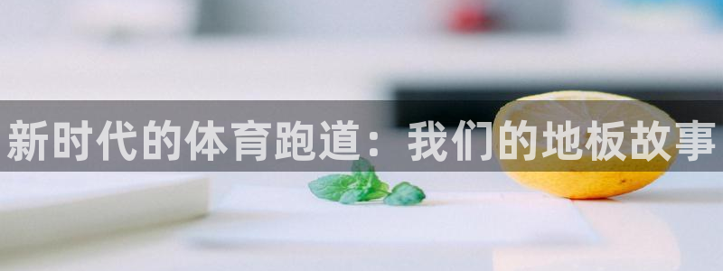 德国千亿国际官方正版app集团：新时代的体育跑道：我