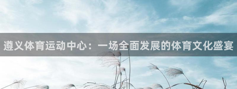 千亿国际官网下载平台假的吗是真的吗吗：遵义体育运动中