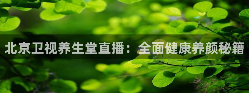 玩球直播nba体育直播：北京卫视养生堂直播：全面健康养颜秘籍