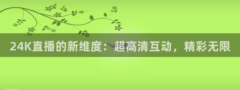 宝宝玩球视频：24K直播的新维度：超高清互动，精彩无限